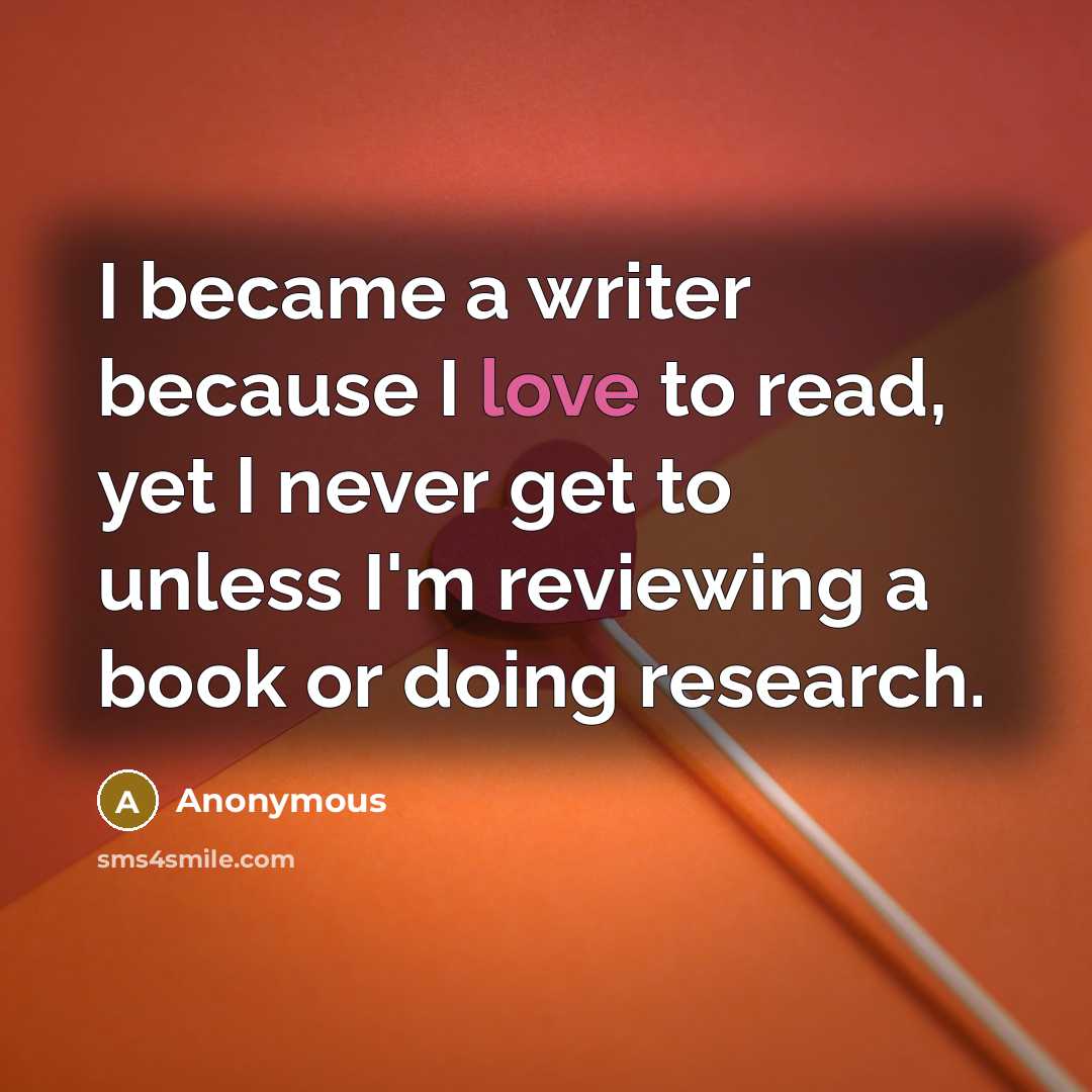 “I became a writer because I love to read, yet…” quote by Anonymous
