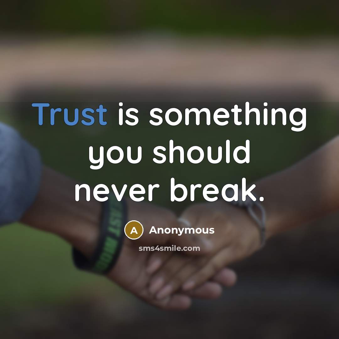“Trust is something you should never break.” quote by Anonymous