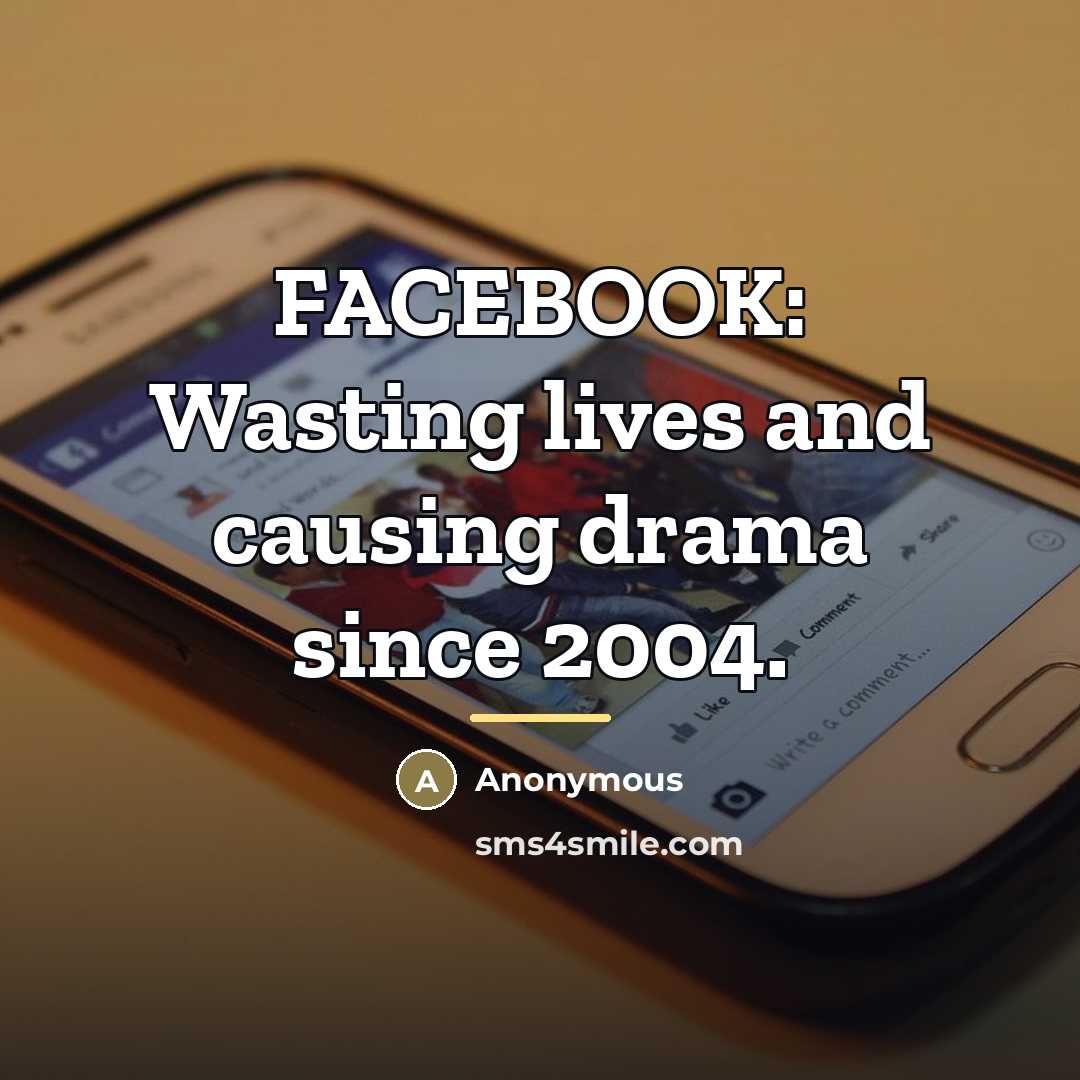“FACEBOOK: Wasting lives and causing drama since 2004.…” quote by Anonymous