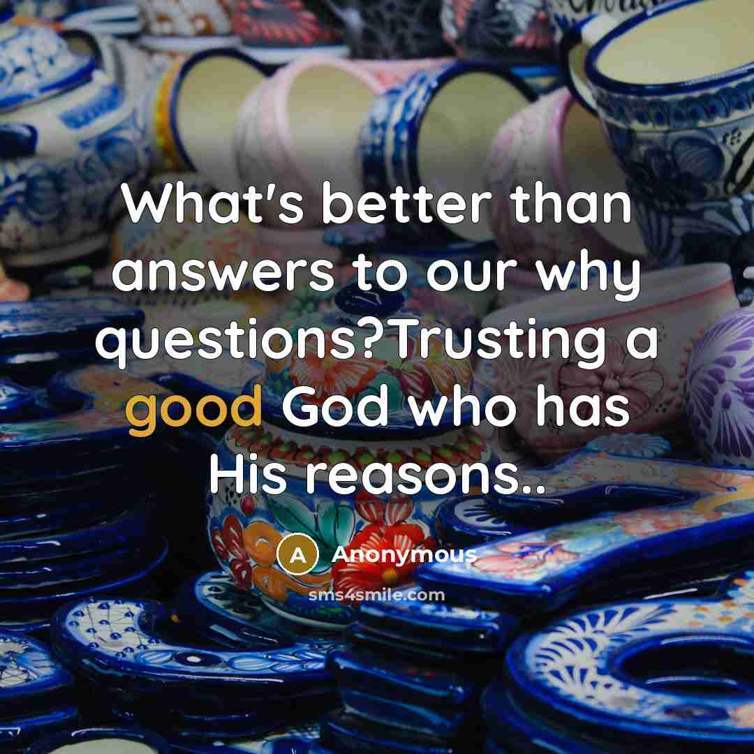 “What's better than answers to our why questions?Trusting a good…” quote by Anonymous