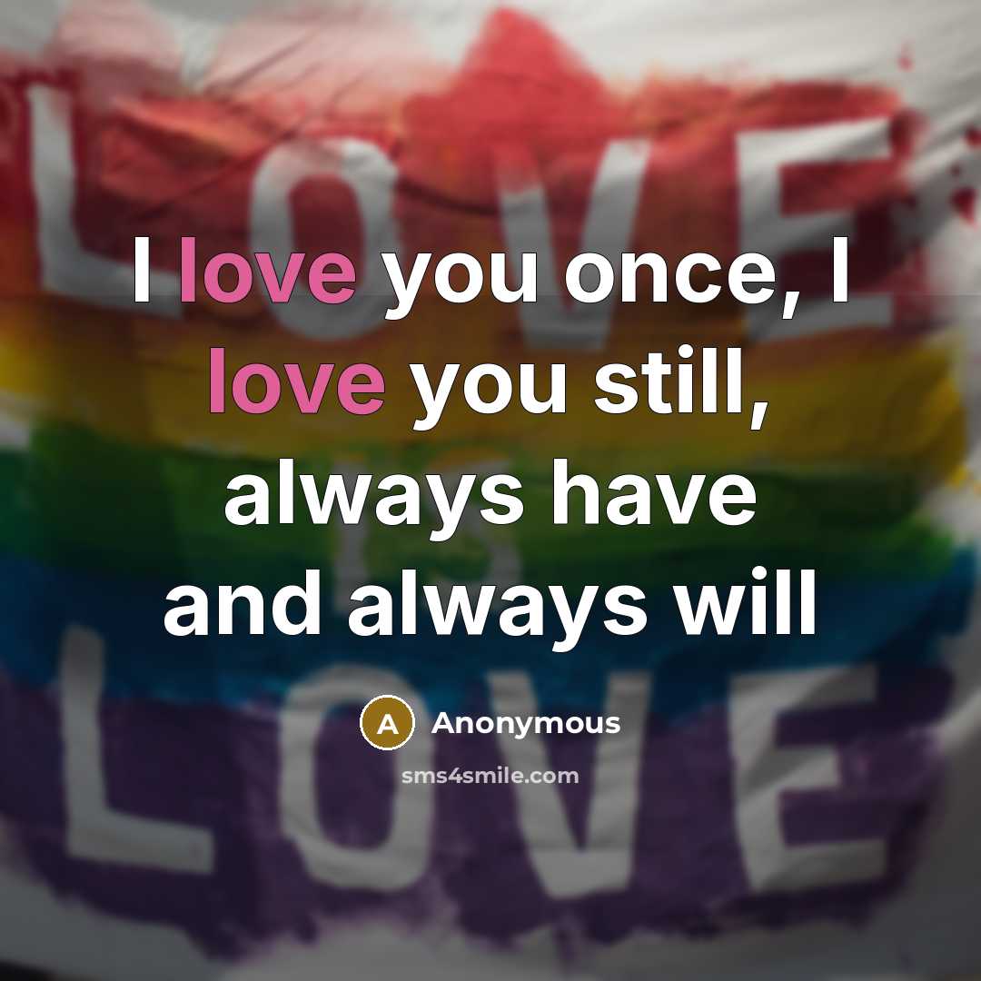 “I love you once, I love you still, always have…” quote by Anonymous