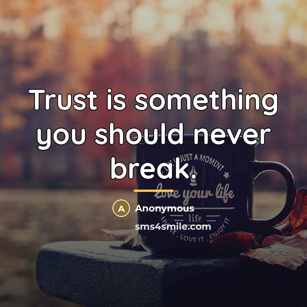 “Trust is something you should never break.…” quote by Anonymous