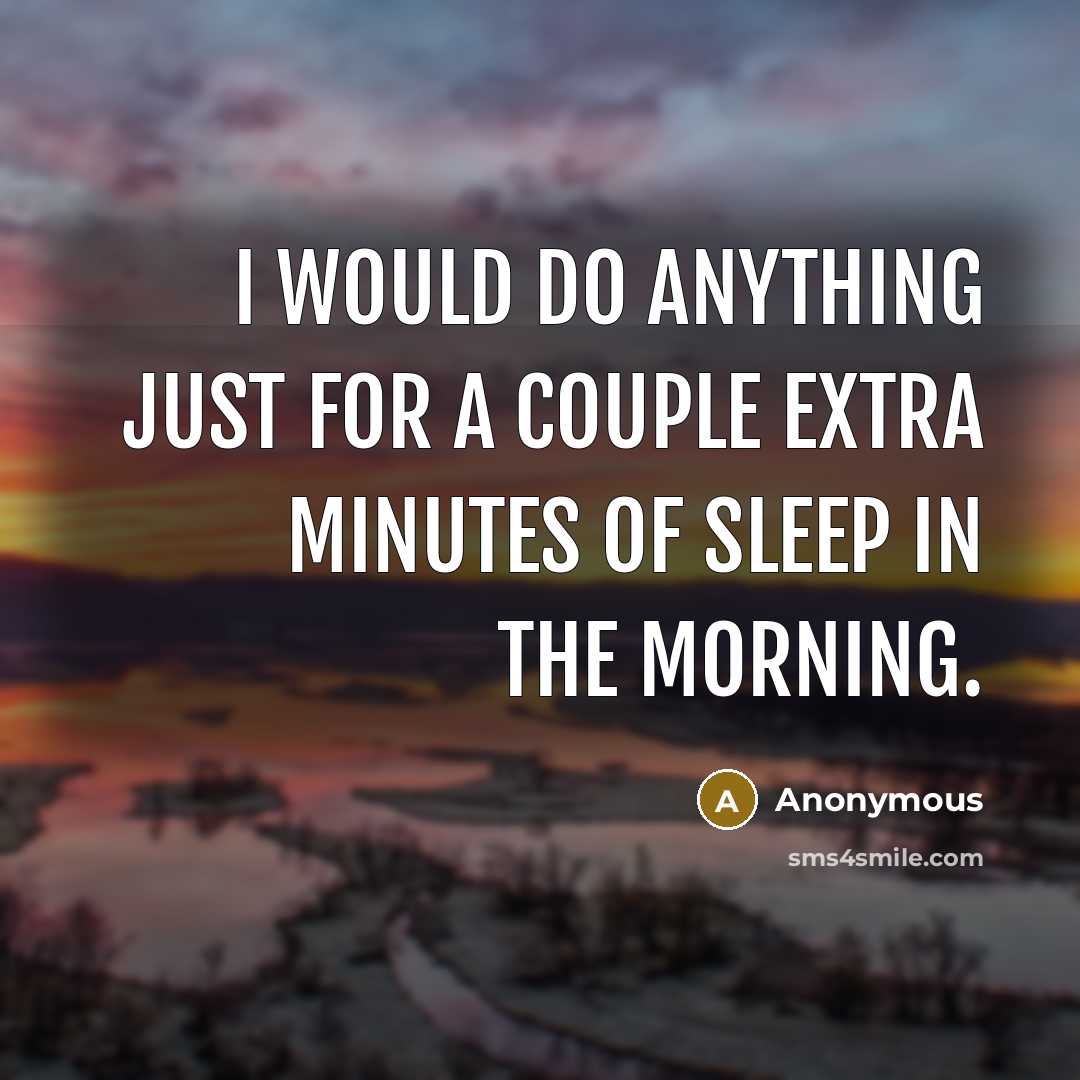 “I would do anything just for a couple extra minutes of sleep in the morning.” quote by Anonymous