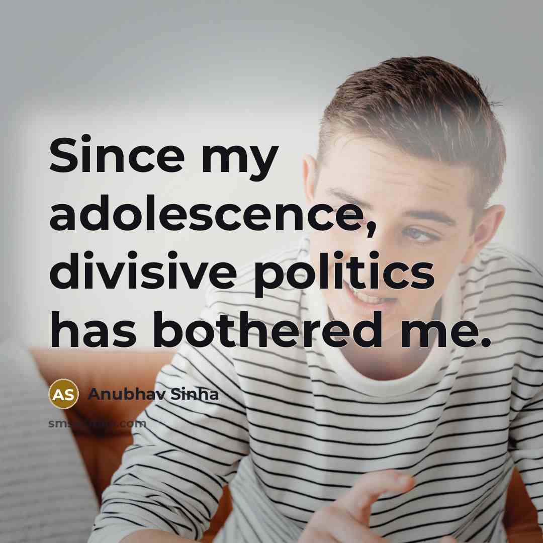 “Since my adolescence, divisive politics has bothered me.…” quote by Anubhav Sinha