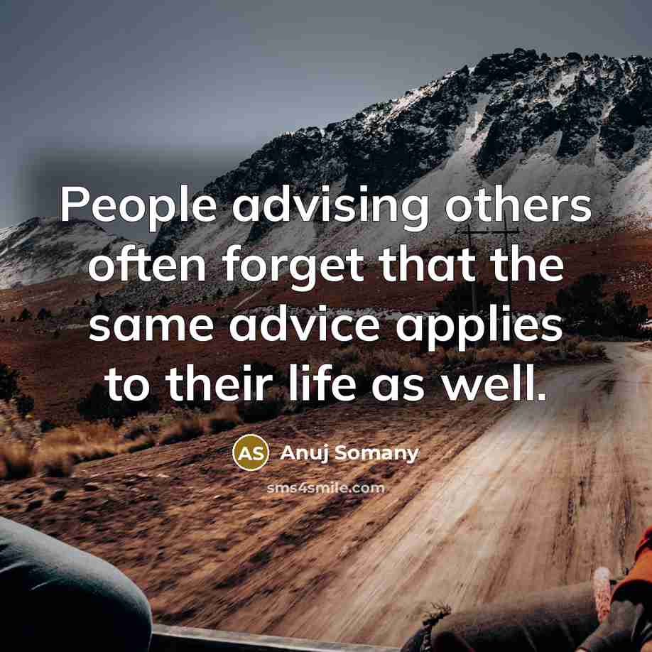 “People advising others often forget that the same advice applies…” quote by Anuj Somany