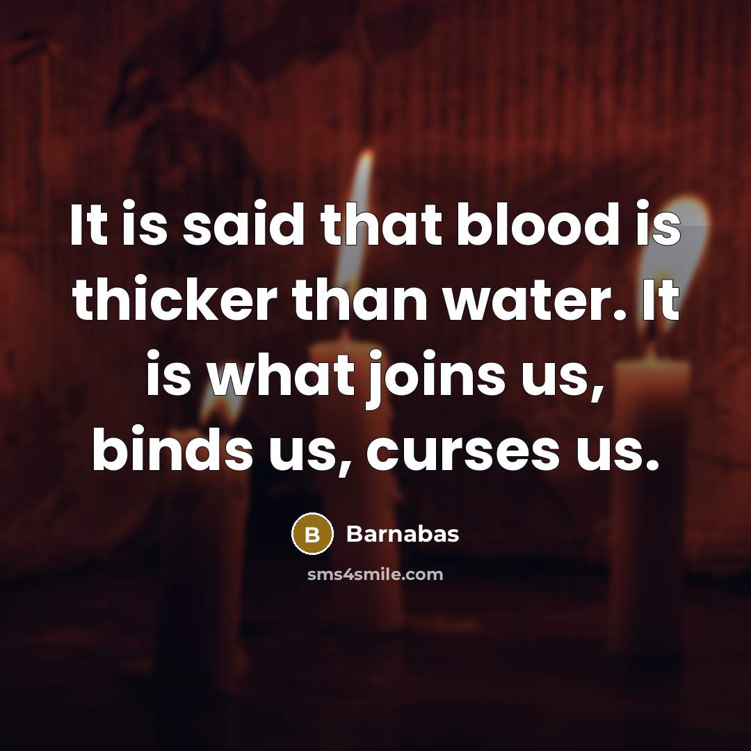 “It is said that blood is thicker than water. It…” quote by Barnabas