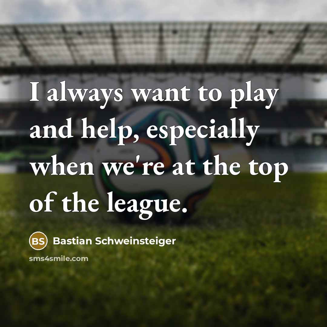 “I always want to play and help, especially when we're…” quote by Bastian Schweinsteiger