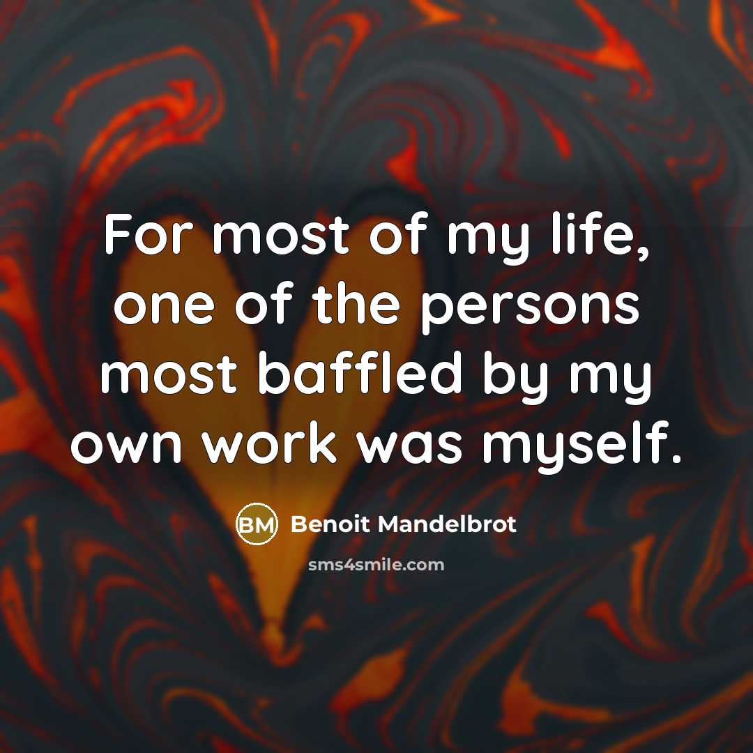 “For most of my life, one of the persons most…” quote by Benoit Mandelbrot