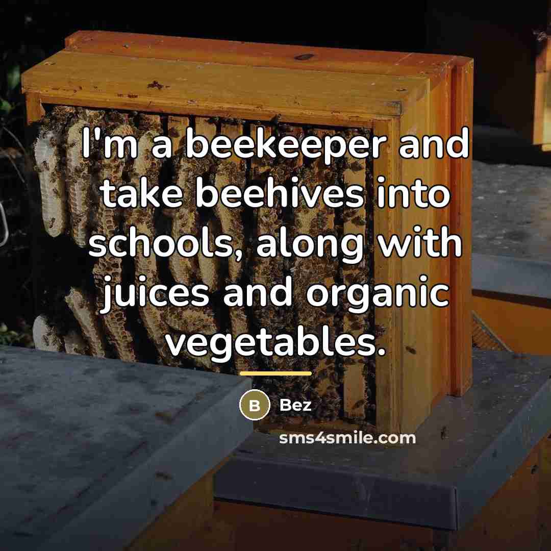 “I'm a beekeeper and take beehives into schools, along with…” quote by Bez