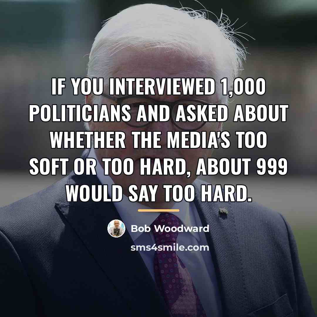 “If you interviewed 1,000 politicians and asked about whether the…” quote by Bob Woodward