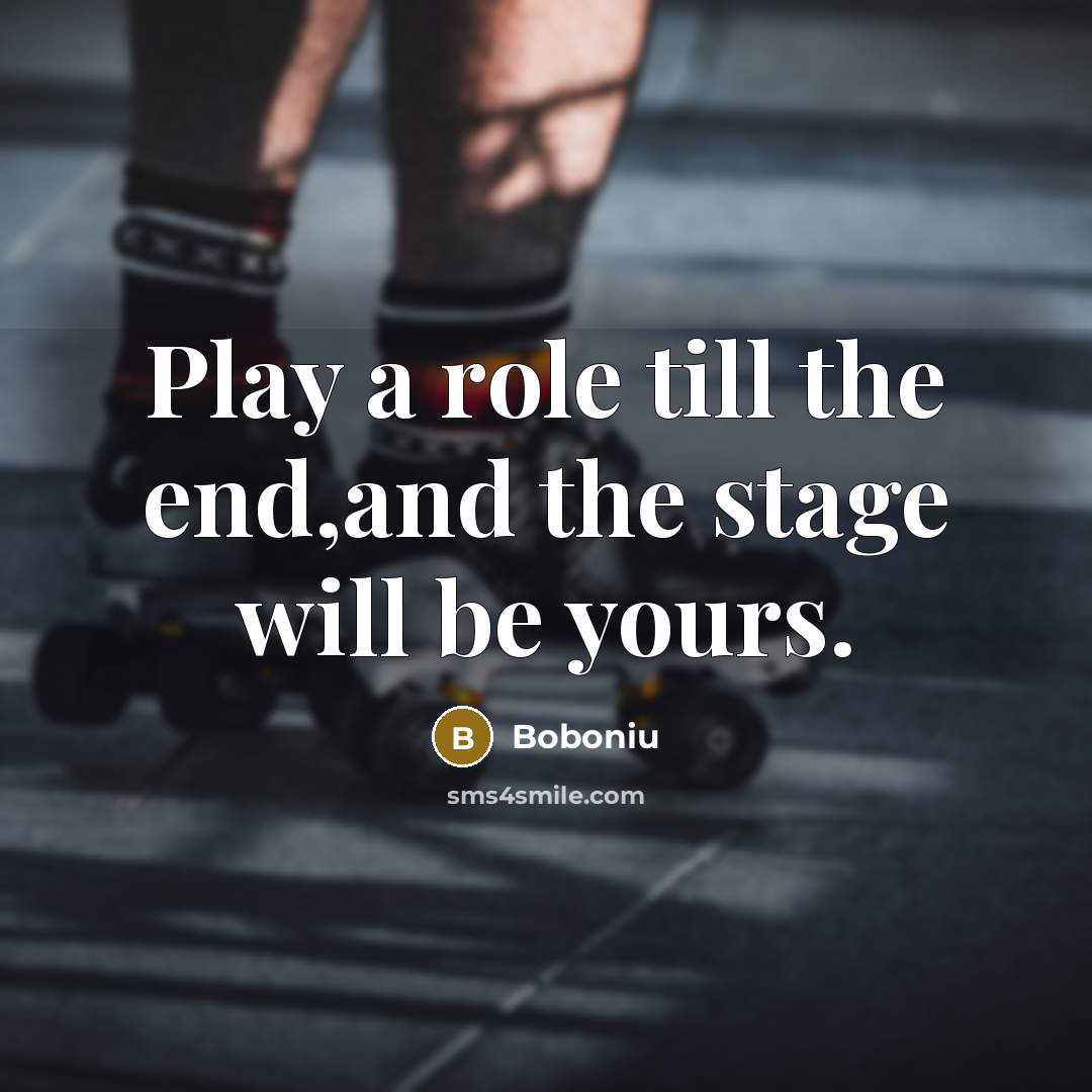 “Play a role till the end,and the stage will be…” quote by Boboniu