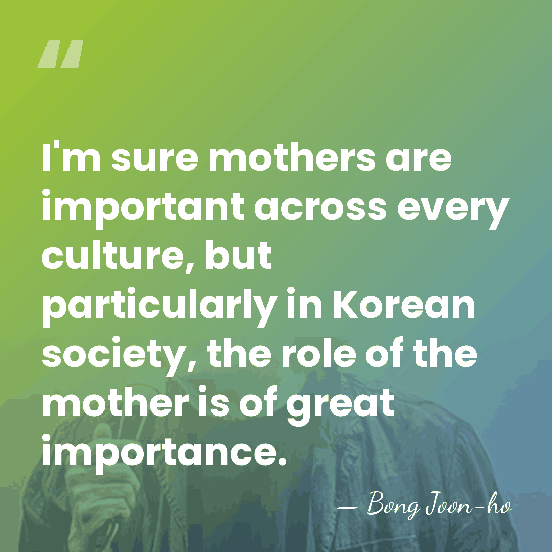 I'm sure mothers are important across every culture, but particularly in Korean&hellip; - Bong Joon-ho