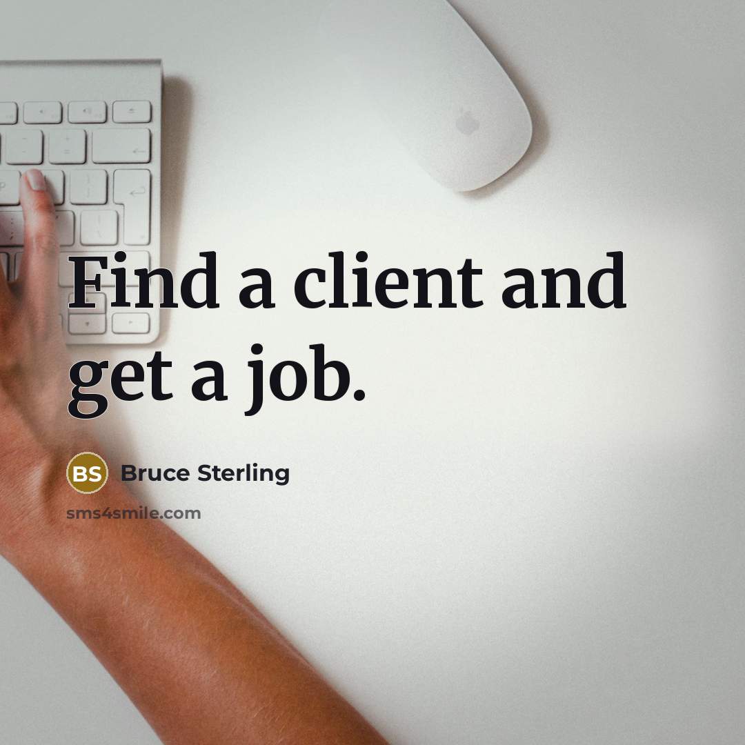 “Find a client and get a job.…” quote by Bruce Sterling