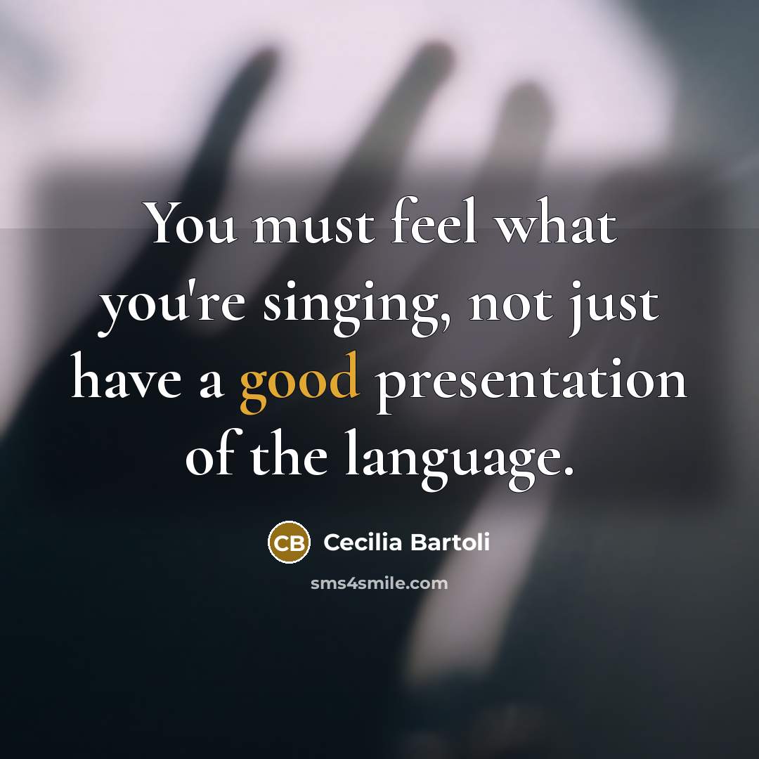 “You must feel what you're singing, not just have a…” quote by Cecilia Bartoli