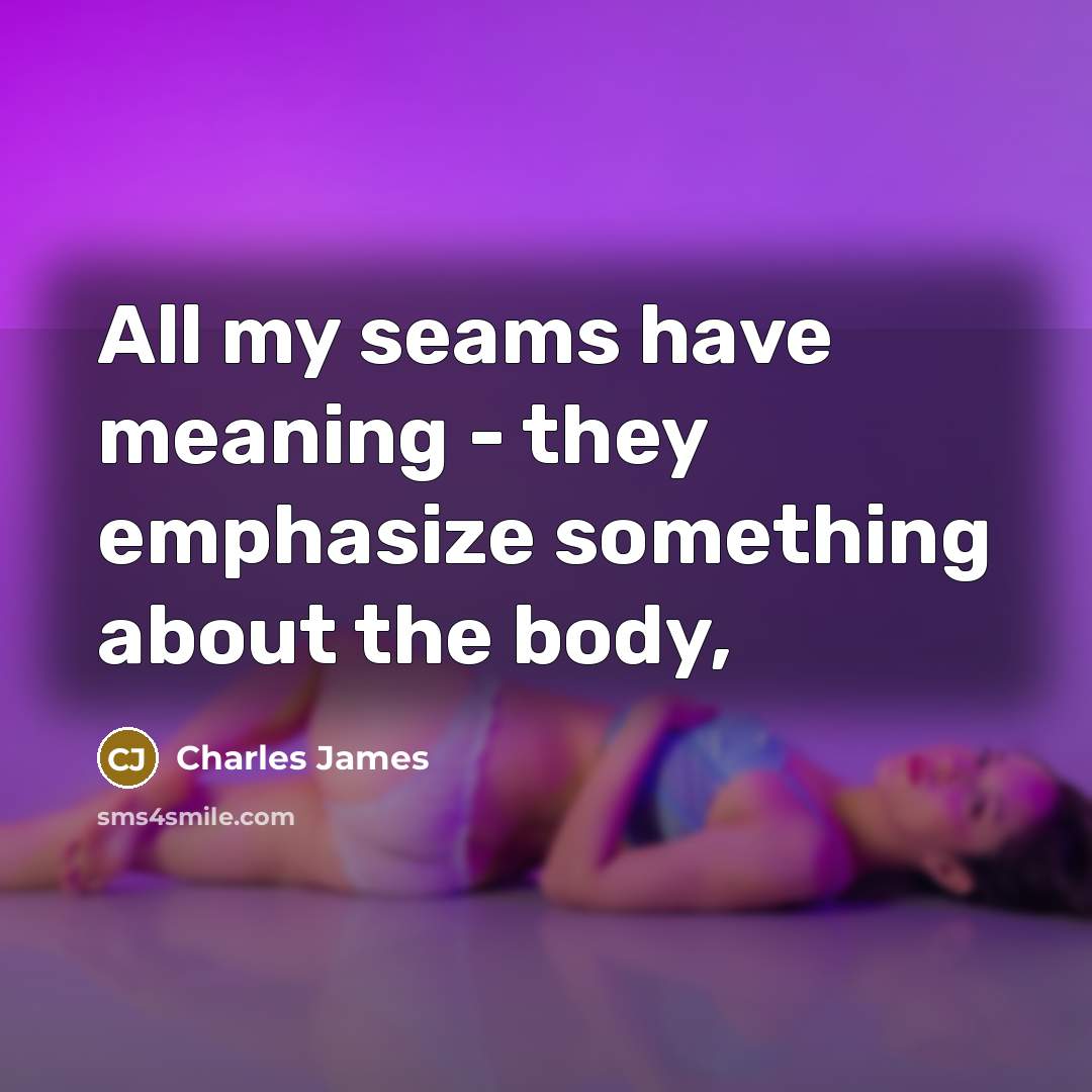 “All my seams have meaning - they emphasize something about…” quote by Charles James