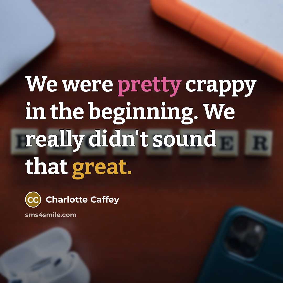 “We were pretty crappy in the beginning. We really didn't…” quote by Charlotte Caffey