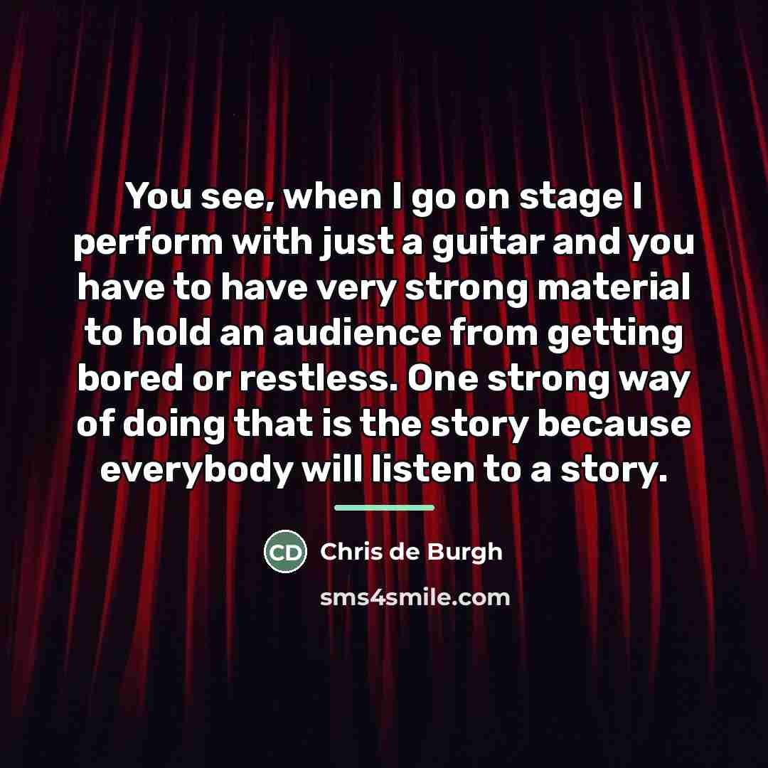 “You see, when I go on stage I perform with…” quote by Chris de Burgh