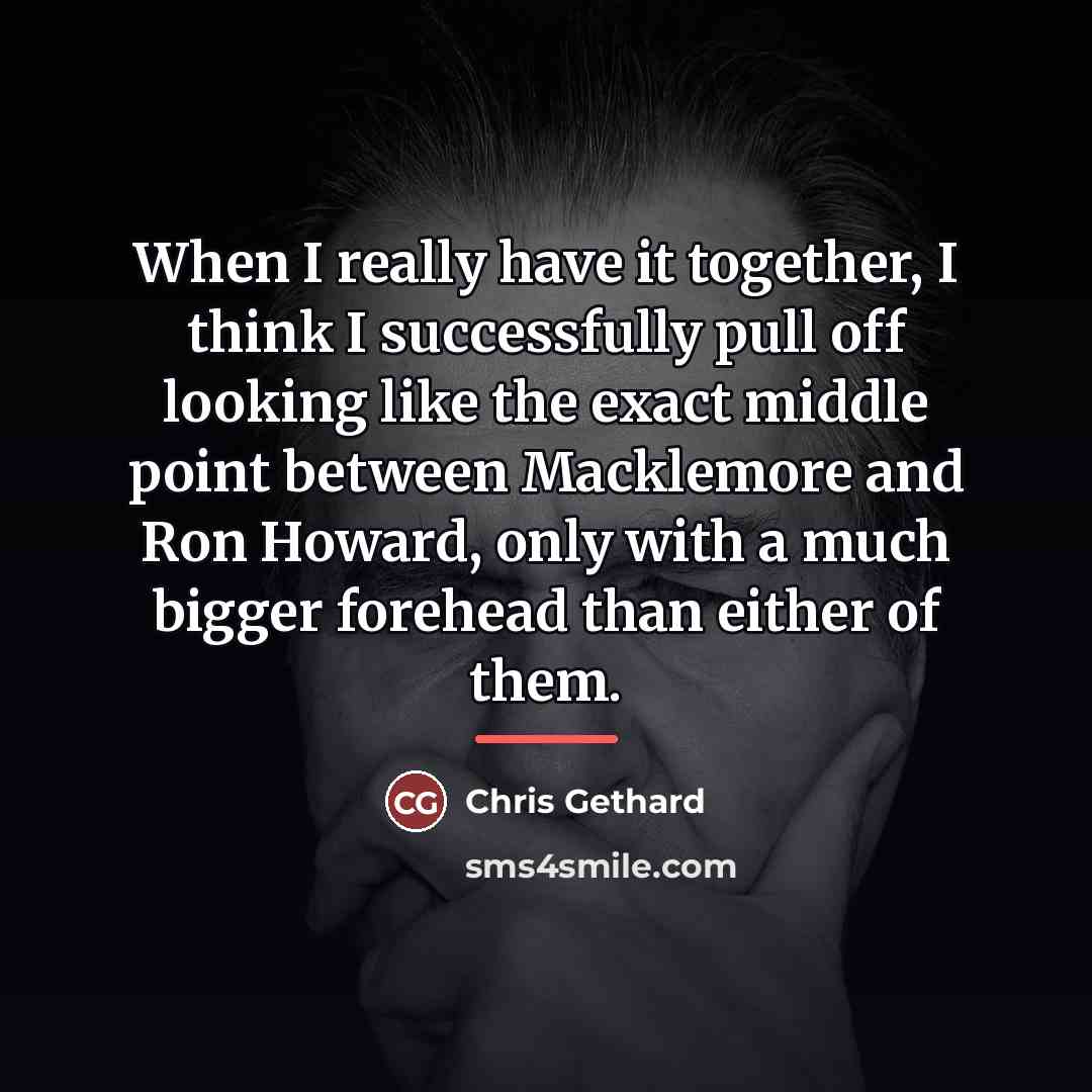 “When I really have it together, I think I successfully…” quote by Chris Gethard