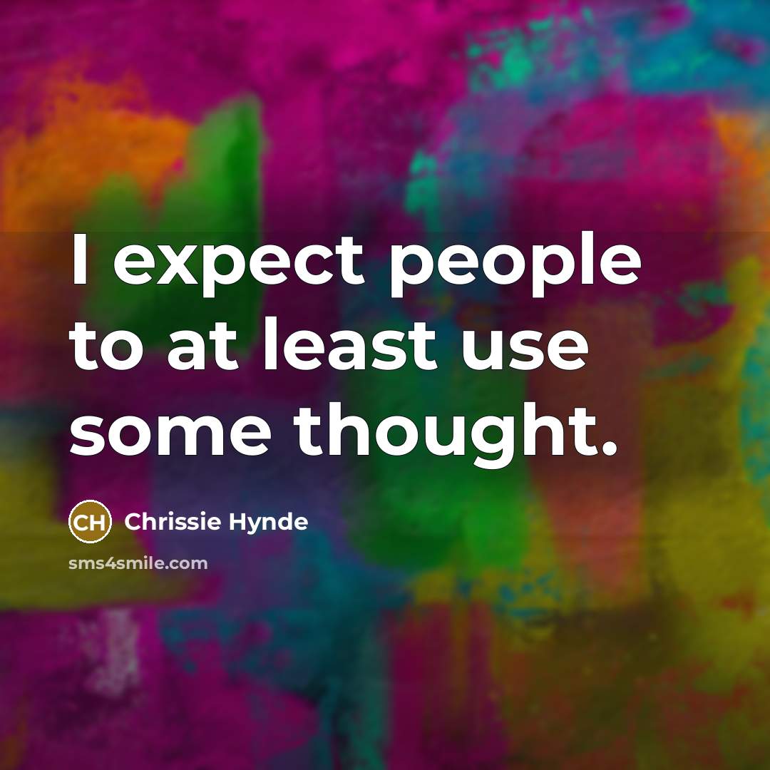 “I expect people to at least use some thought.” quote by Chrissie Hynde