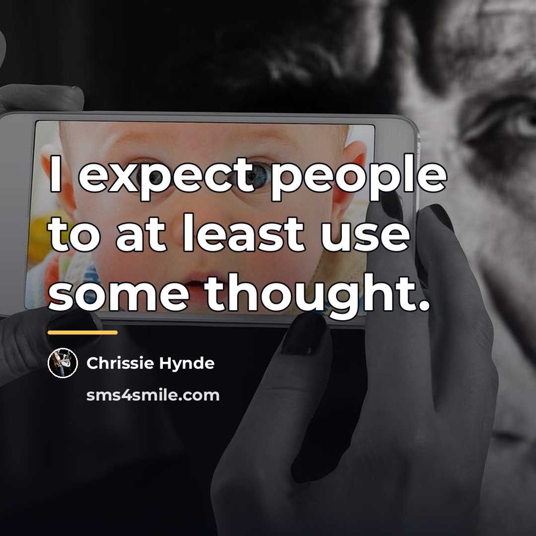 “I expect people to at least use some thought.…” quote by Chrissie Hynde