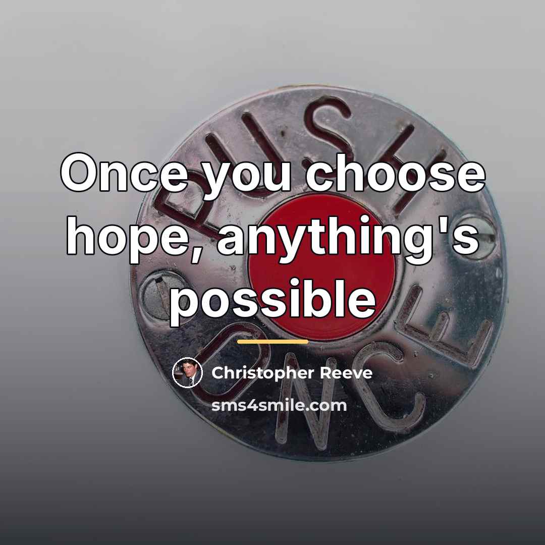 “Once you choose hope, anything's possible…” quote by Christopher Reeve