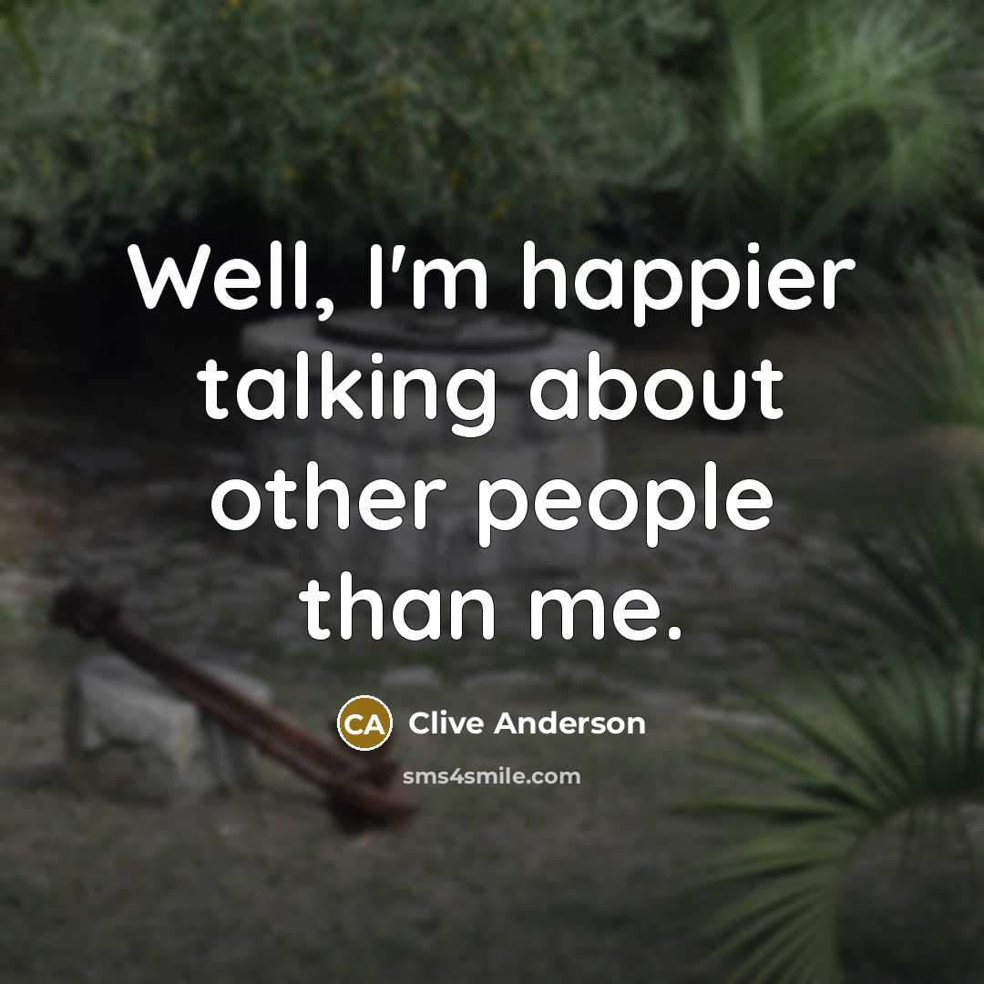 “Well, I'm happier talking about other people than me.…” quote by Clive Anderson
