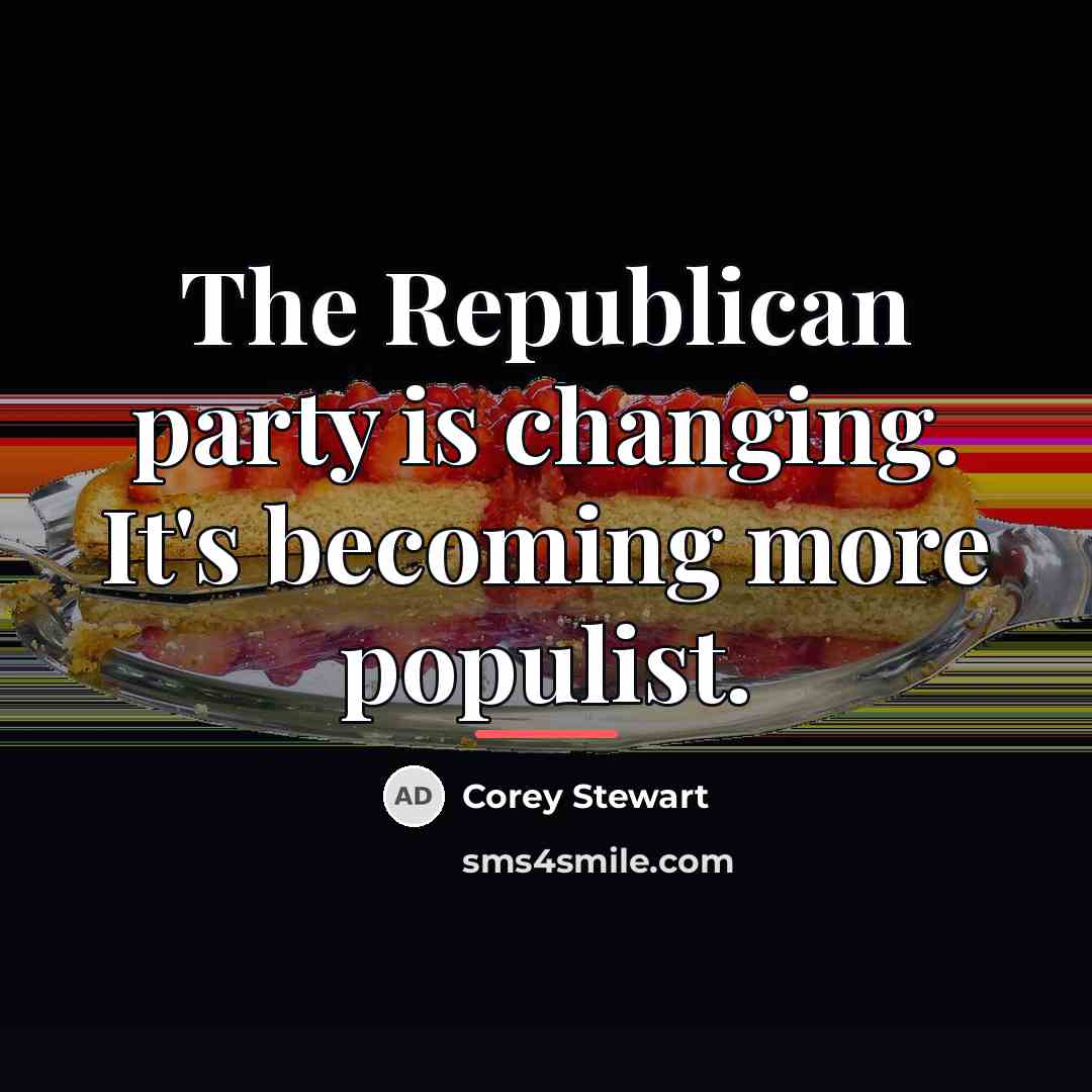 “The Republican party is changing. It's becoming more populist.…” quote by Corey Stewart