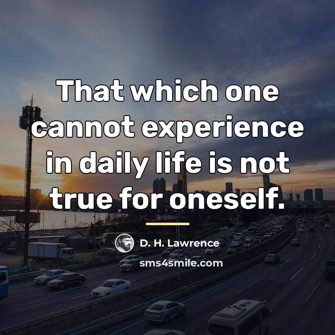 “That which one cannot experience in daily life is not…” quote by D. H. Lawrence