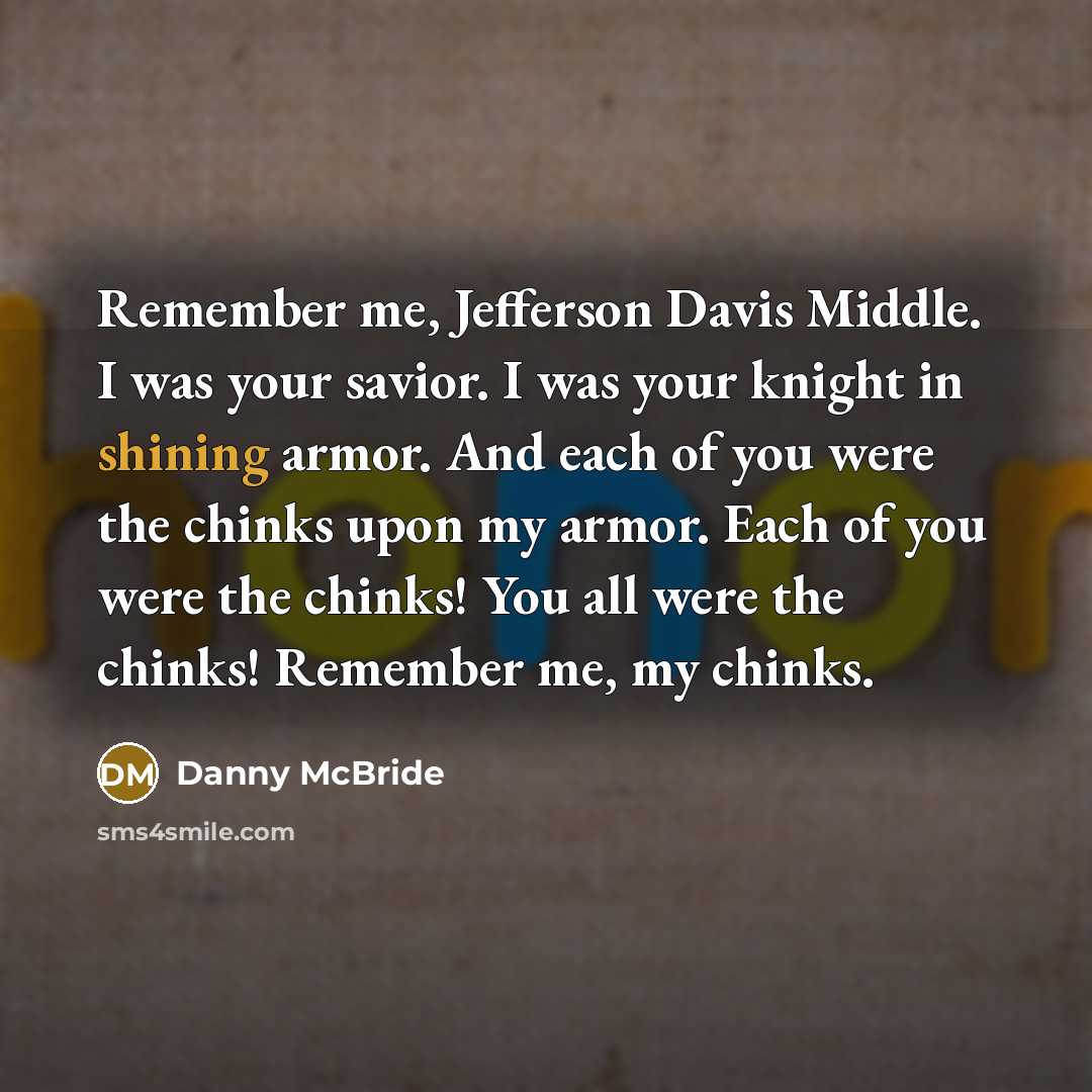 “Remember me, Jefferson Davis Middle. I was your savior. I…” quote by Danny Mcbride