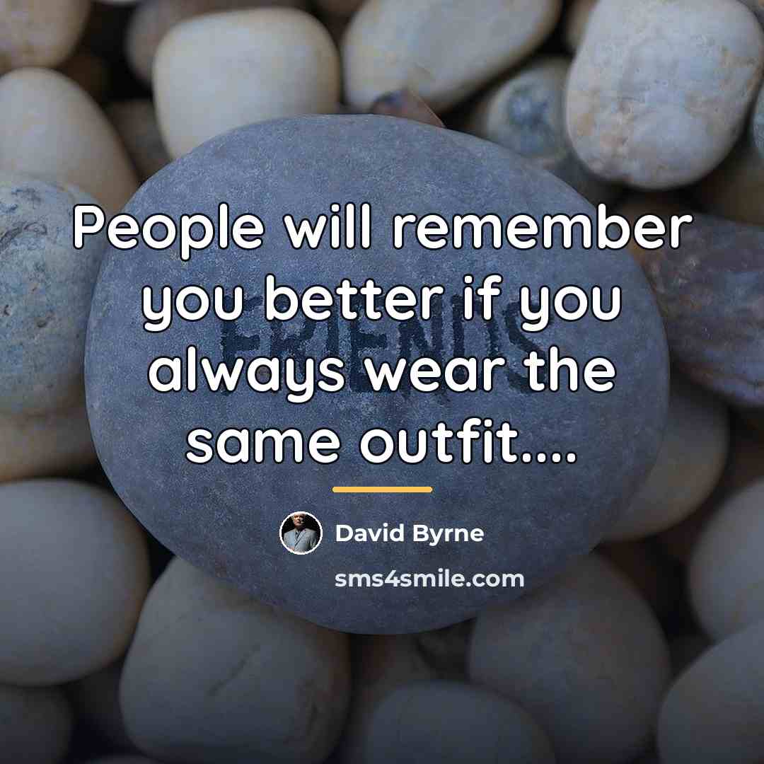 “People will remember you better if you always wear the…” quote by David Byrne