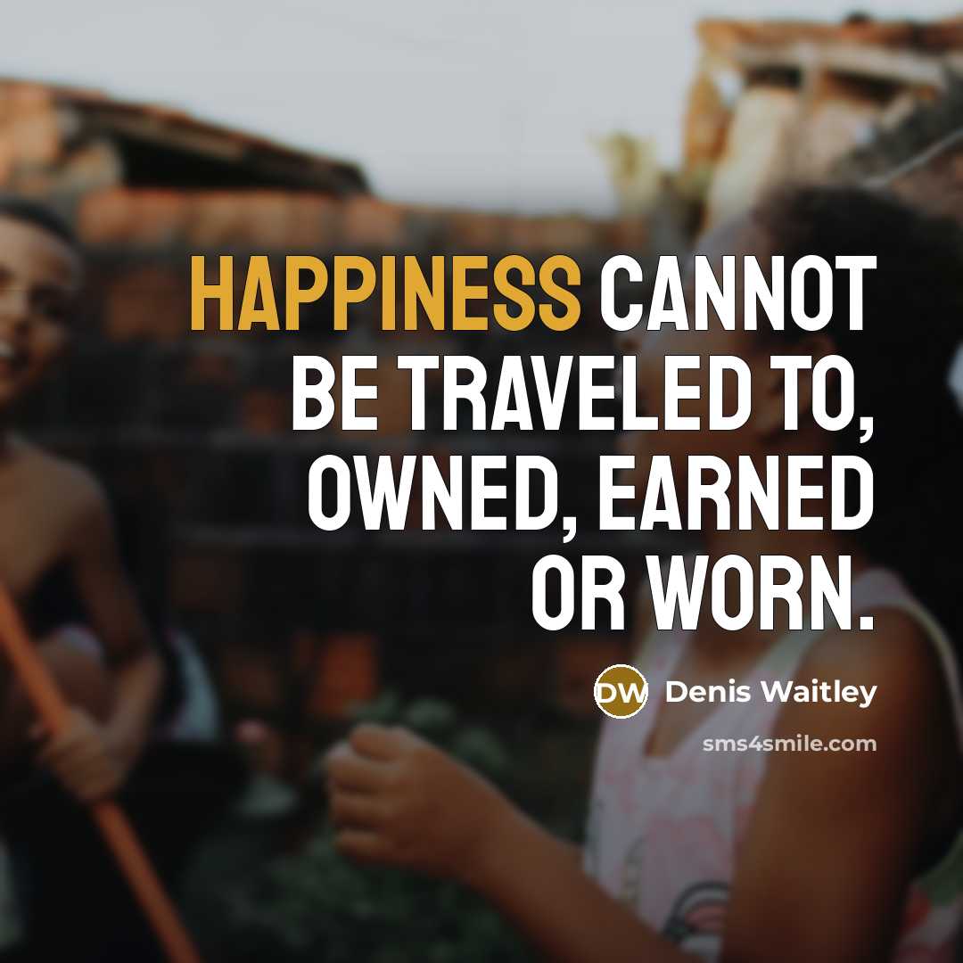 “Happiness cannot be traveled to, owned, earned or worn.…” quote by Denis Waitley