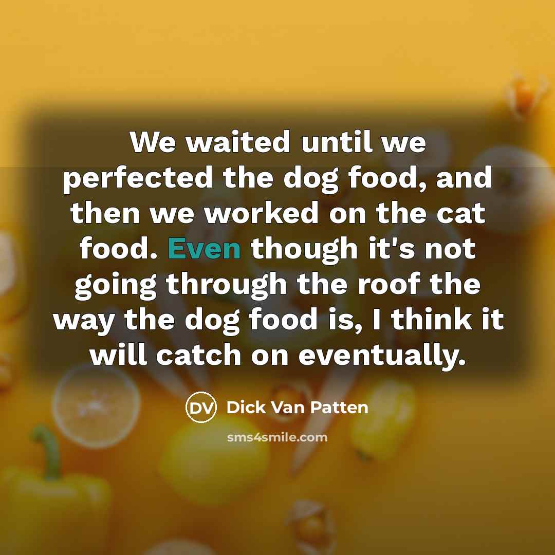 “We waited until we perfected the dog food, and then…” quote by Dick Van Patten