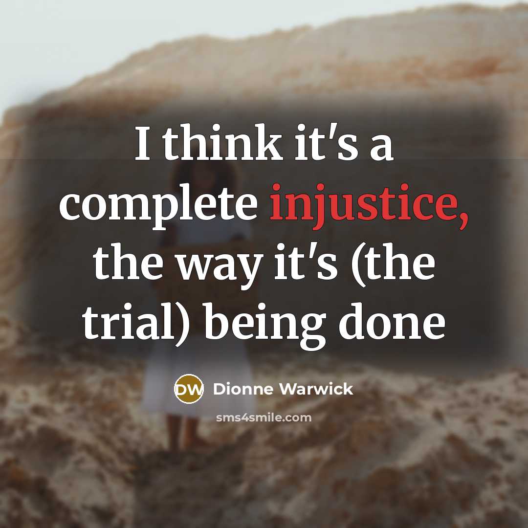“I think it's a complete injustice, the way it's (the…” quote by Dionne Warwick