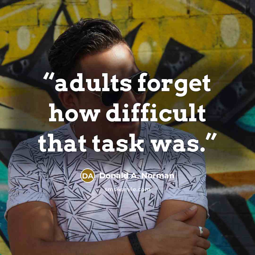 “adults forget how difficult that task was.” quote by Donald A. Norman