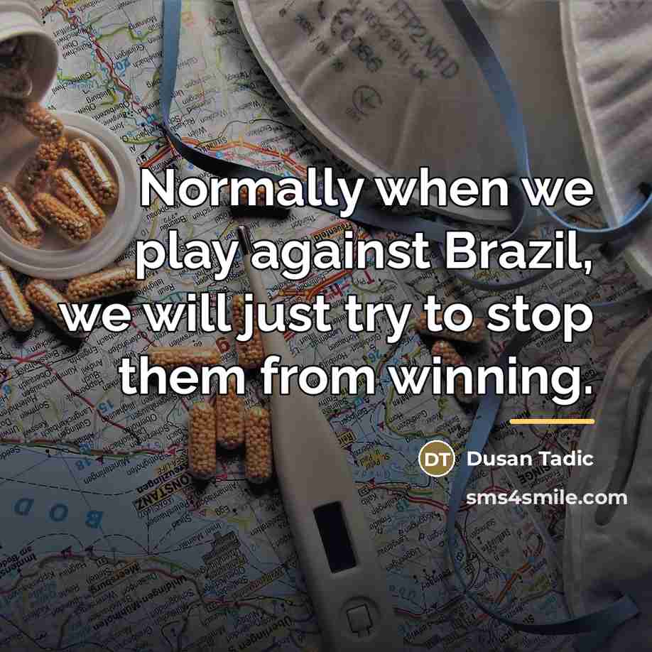 “Normally when we play against Brazil, we will just try…” quote by Dusan Tadic
