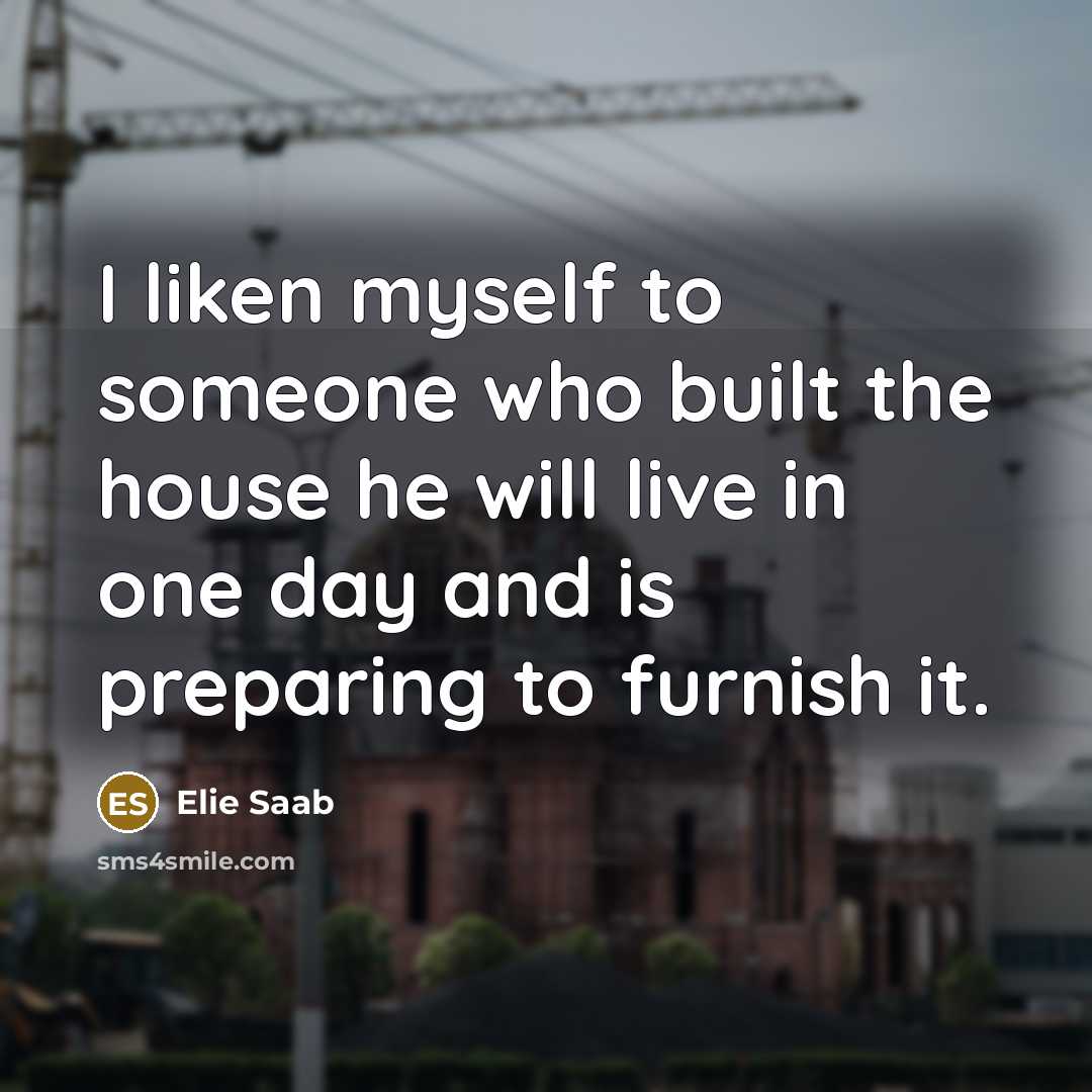 “I liken myself to someone who built the house he…” quote by Elie Saab