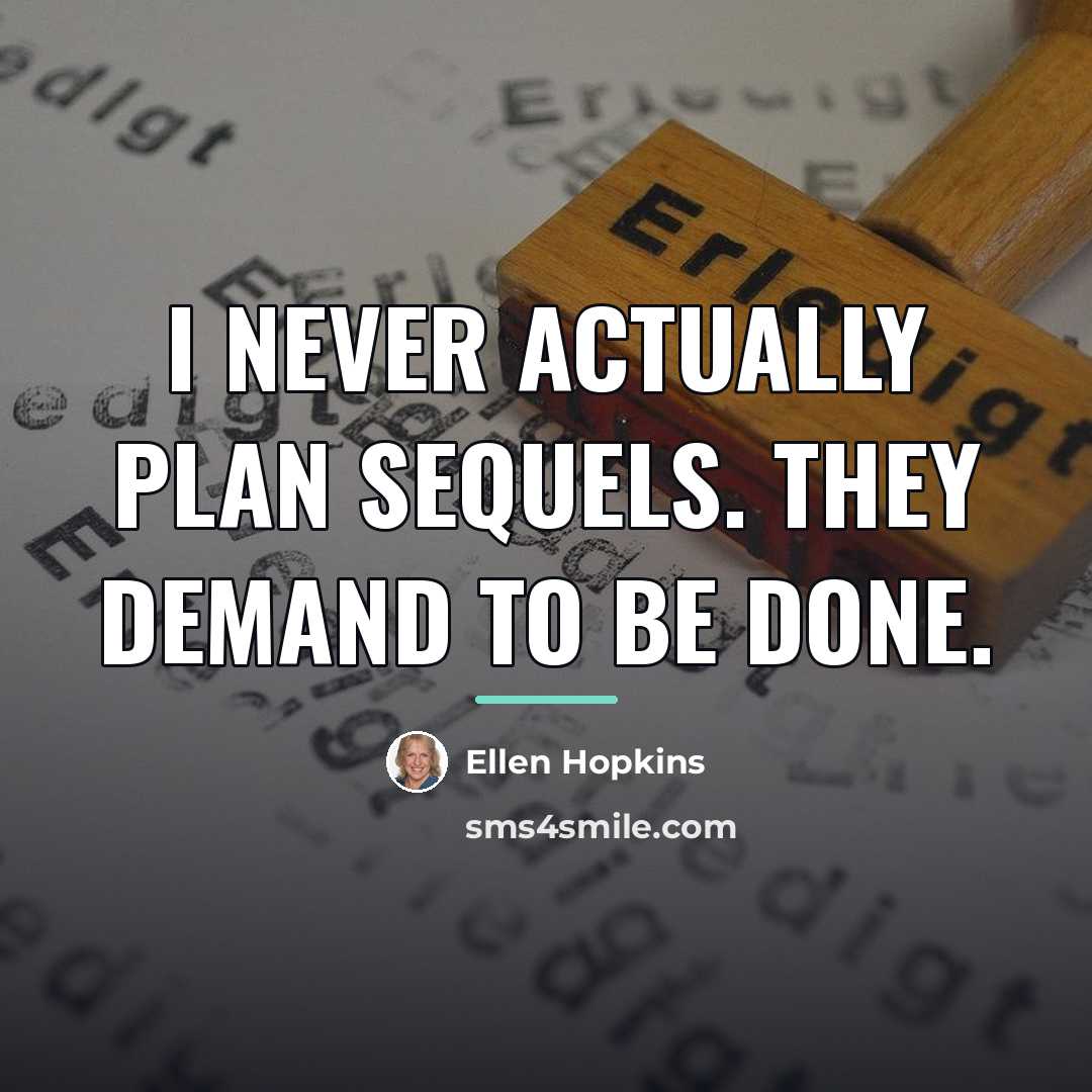 “I never actually plan sequels. They demand to be done.…” quote by Ellen Hopkins