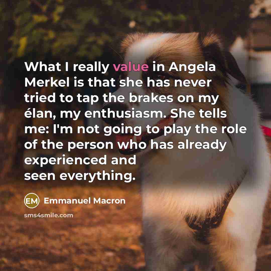 “What I really value in Angela Merkel is that she…” quote by Emmanuel Macron