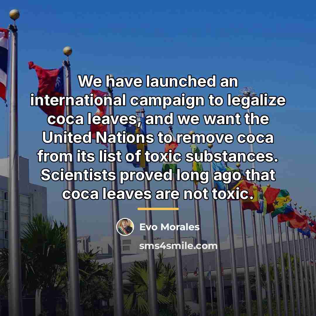 “We have launched an international campaign to legalize coca leaves,…” quote by Evo Morales