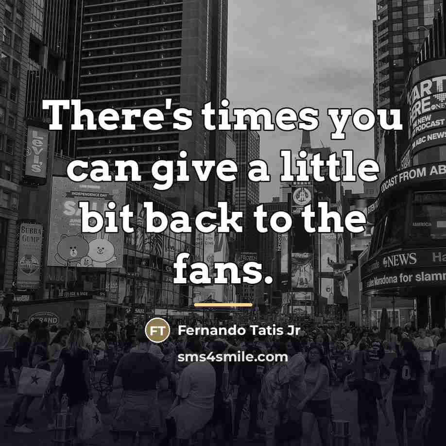 “There's times you can give a little bit back to…” quote by Fernando Tatis Jr