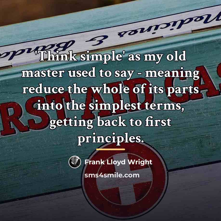 “'Think simple' as my old master used to say -…” quote by Frank Lloyd Wright