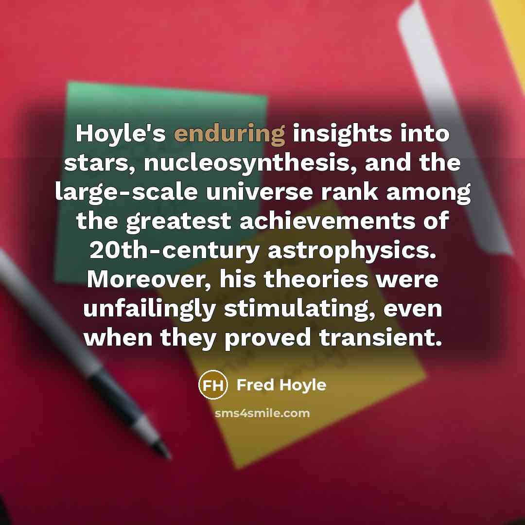 “Hoyle's enduring insights into stars, nucleosynthesis, and the large-scale universe…” quote by Fred Hoyle