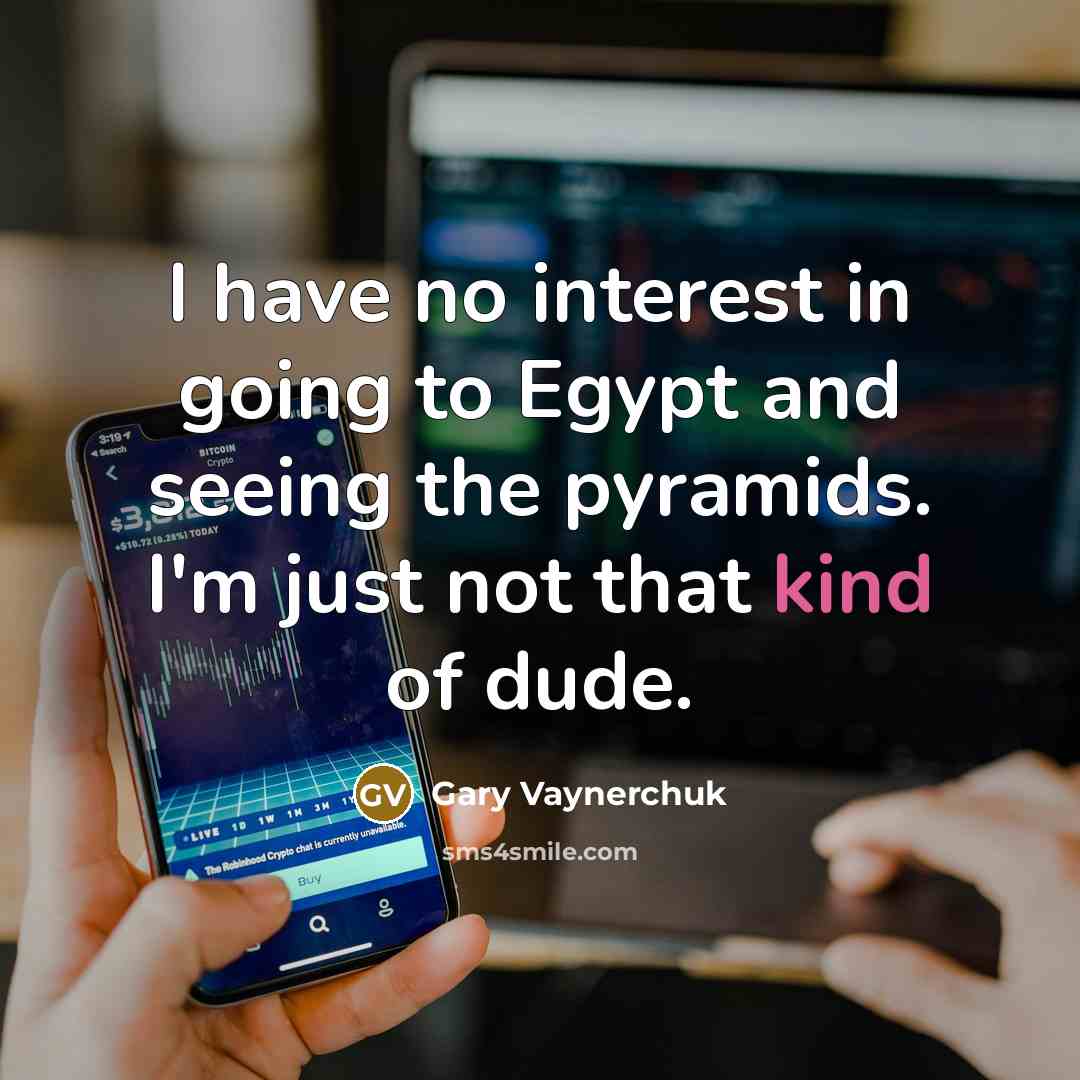 “I have no interest in going to Egypt and seeing…” quote by Gary Vaynerchuk