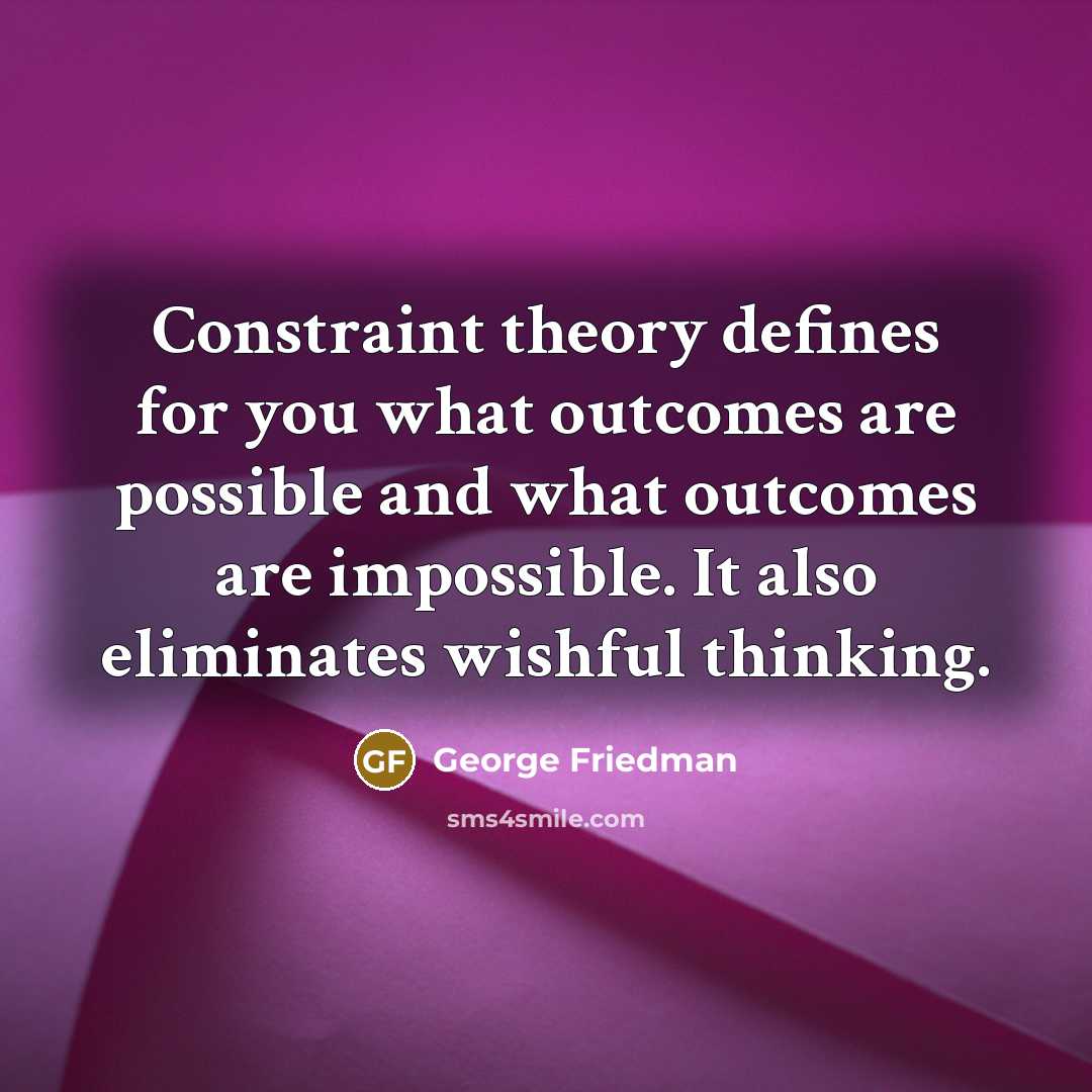 “Constraint theory defines for you what outcomes are possible and…” quote by George Friedman