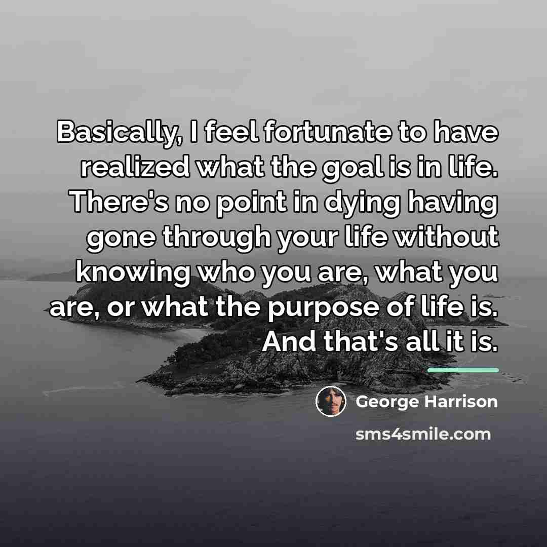 “Basically, I feel fortunate to have realized what the goal…” quote by George Harrison