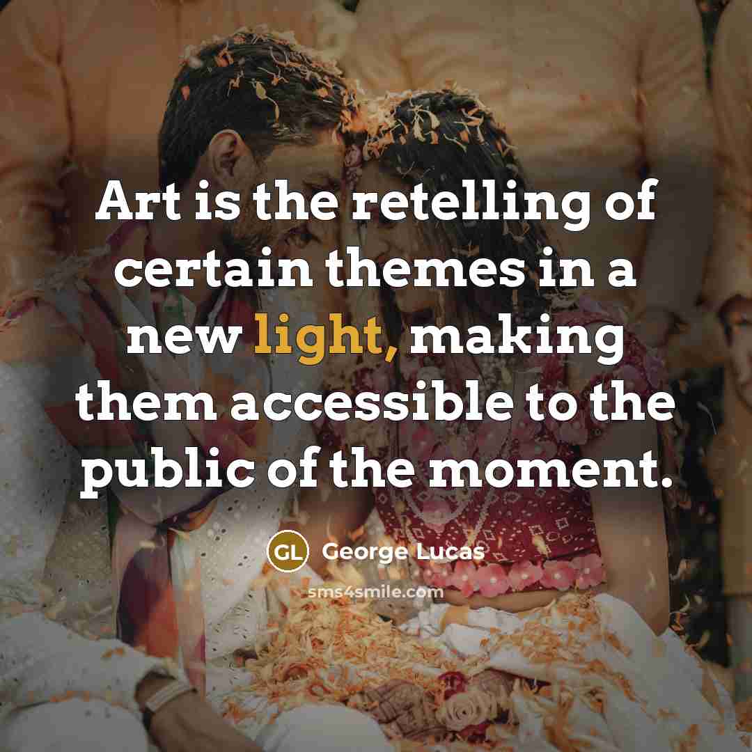 “Art is the retelling of certain themes in a new…” quote by George Lucas