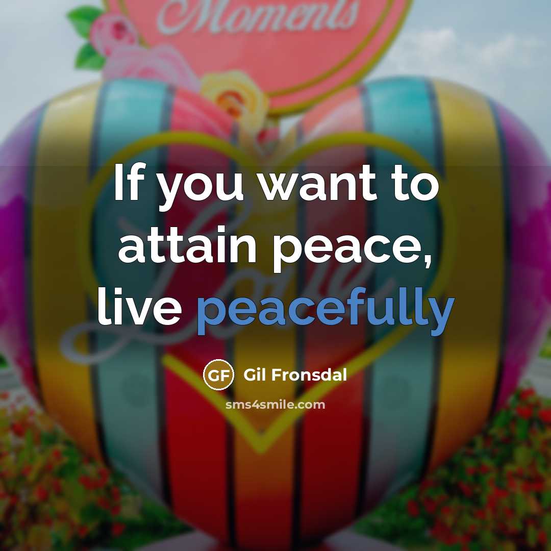 “If you want to attain peace, live peacefully…” quote by Gil Fronsdal