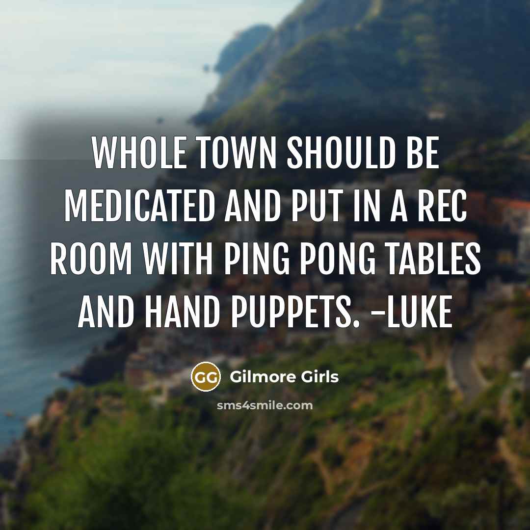 “Whole town should be medicated and put in a rec…” quote by Gilmore Girls