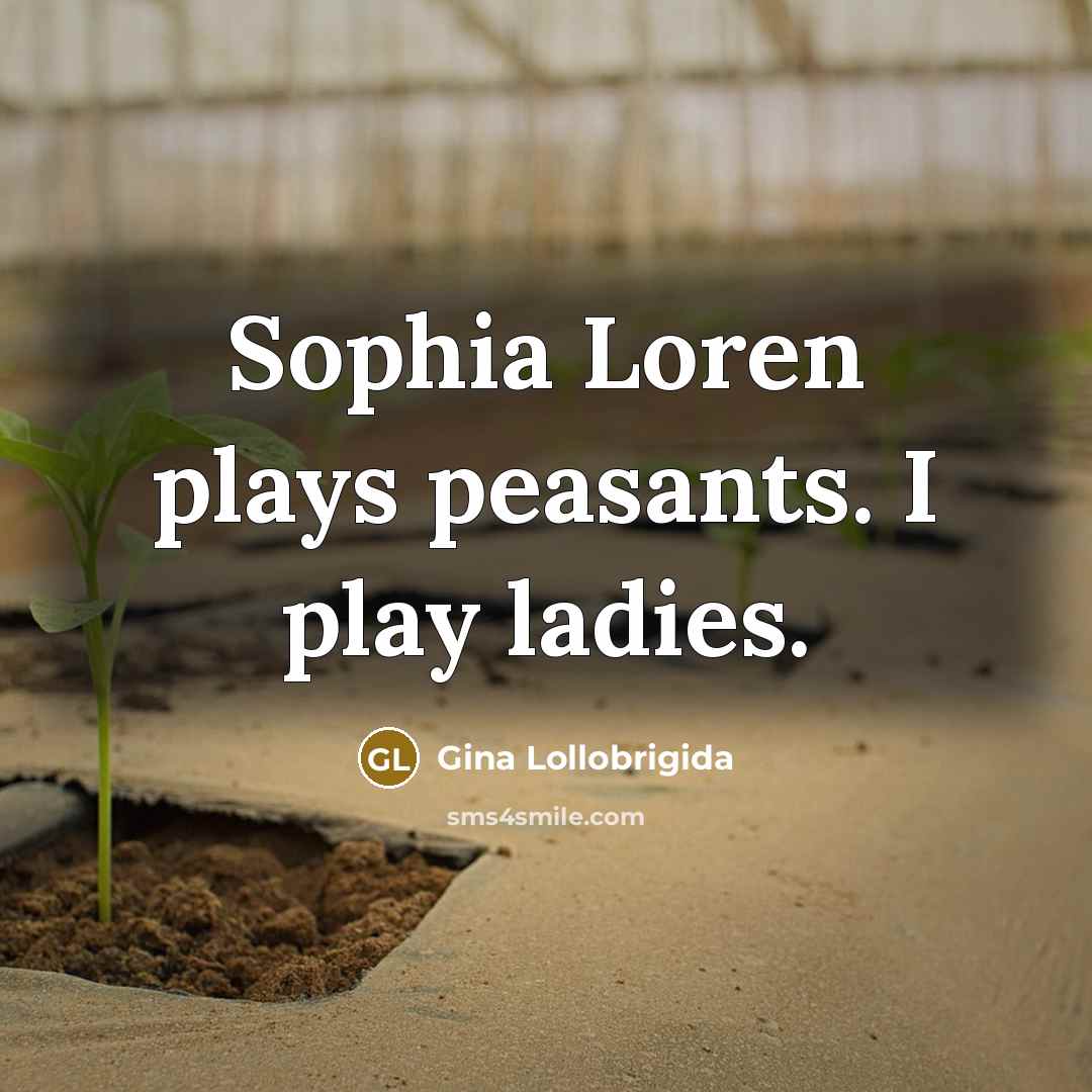 “Sophia Loren plays peasants. I play ladies.…” quote by Gina Lollobrigida