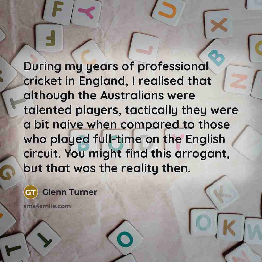 “During my years of professional cricket in England, I realised…” quote by Glenn Turner